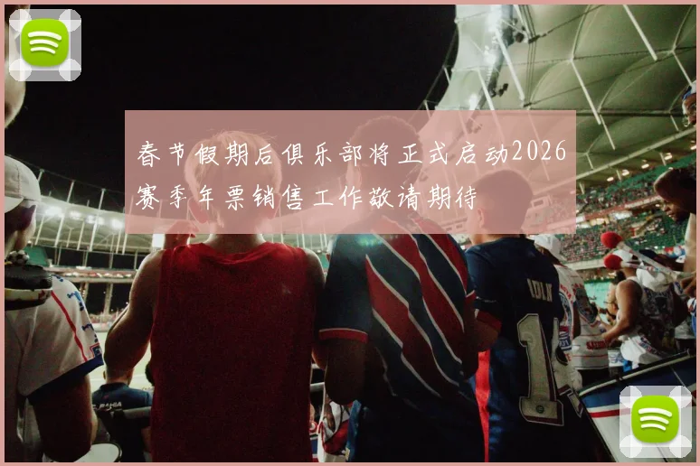 春节假期后俱乐部将正式启动2026赛季年票销售工作敬请期待