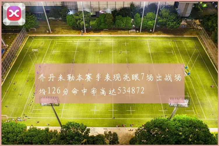 乔丹米勒本赛季表现亮眼7场出战场均126分命中率高达534872