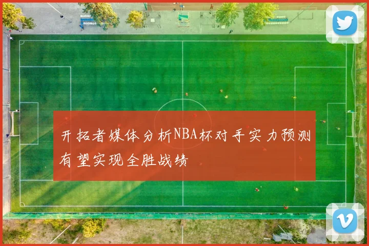 开拓者媒体分析NBA杯对手实力预测有望实现全胜战绩