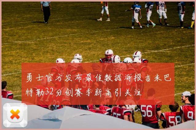 勇士官方发布最佳数据海报吉米巴特勒32分创赛季新高引关注